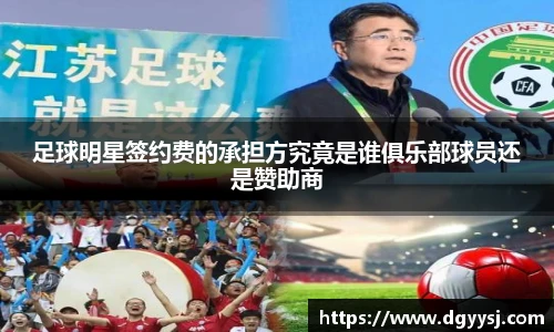 足球明星签约费的承担方究竟是谁俱乐部球员还是赞助商
